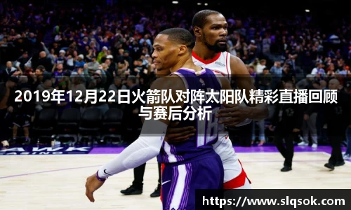 2019年12月22日火箭队对阵太阳队精彩直播回顾与赛后分析