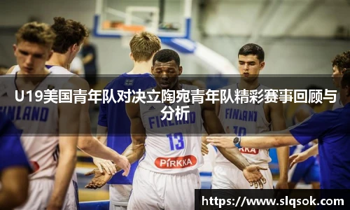 U19美国青年队对决立陶宛青年队精彩赛事回顾与分析
