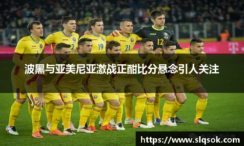 波黑与亚美尼亚激战正酣比分悬念引人关注