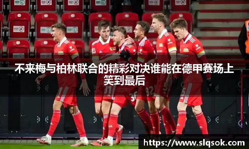 不来梅与柏林联合的精彩对决谁能在德甲赛场上笑到最后